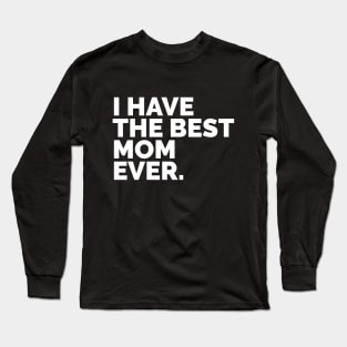 I Have The Best Mom Ever Long Sleeve T-Shirt